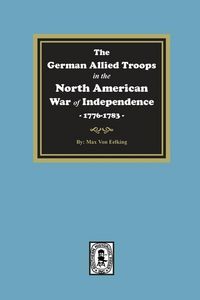 Produktbild: The German Allied Troops in the North American War of Independence, 1776-1783