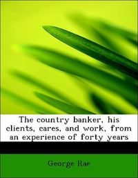 Produktbild: Rae, G: Country banker, his clients, cares, and work, from a