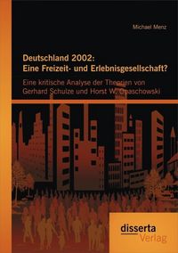 Produktbild: Deutschland 2002: Eine Freizeit- und Erlebnisgesellschaft? Eine kritische Analyse der Theorien von Gerhard Schulze und Horst W. Opaschowski