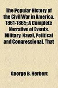 Produktbild: The Popular History of the Civil War in America, 1861-1865; A Complete Narrative of Events, Military, Naval, Political and Congressional, That