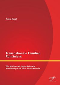 Produktbild: Transnationale Familien Rum&auml;niens: Wie Kinder und Jugendliche die Arbeitsmigration ihrer Eltern erleben