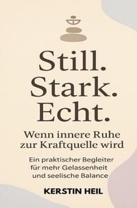 Produktbild: Still. Stark. Echt. Wenn innere Ruhe zur Kraftquelle wird.