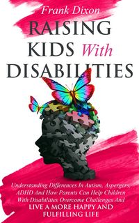 Produktbild: Raising Kids With Disabilities: Understanding Differences in Autism, Asperger's, ADHD and How Parents Can Help Children With Disabilities Overcome Cha
