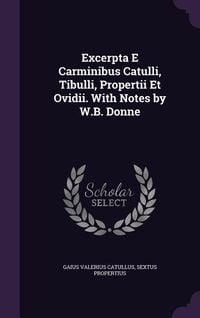 Produktbild: Excerpta E Carminibus Catulli, Tibulli, Propertii Et Ovidii. With Notes by W.B. Donne