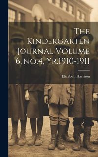 Produktbild: The Kindergarten Journal Volume 6, no.4, Yr.1910-1911