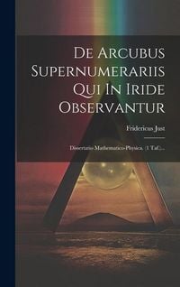 Produktbild: De Arcubus Supernumerariis Qui In Iride Observantur: Dissertatio Mathematico-physica. (1 Taf.)...