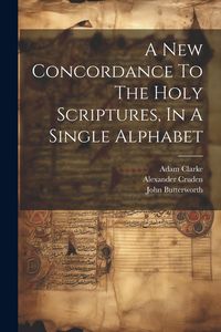 Produktbild: A New Concordance To The Holy Scriptures, In A Single Alphabet