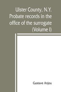 Produktbild: Ulster County, N.Y. probate records in the office of the surrogate, and in the county clerk's office at Kingston, N.Y.