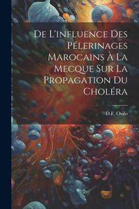 Produktbild: De L'influence Des P&eacute;lerinages Marocains &Agrave; La Mecque Sur La Propagation Du Chol&eacute;ra