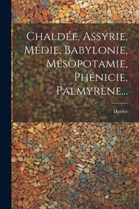 Produktbild: Chald&eacute;e, Assyrie, M&eacute;die, Babylonie, M&eacute;sopotamie, Ph&eacute;nicie, Palmyr&egrave;ne...