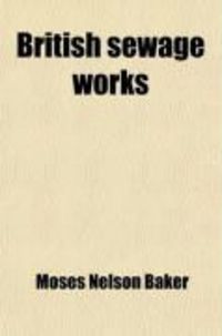 Produktbild: British Sewage Works; And Notes on the Sewage Farms of Paris and on Two German Works