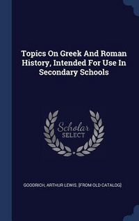Produktbild: Topics On Greek And Roman History, Intended For Use In Secondary Schools
