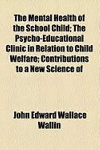 Produktbild: The Mental Health of the School Child; The Psycho-Educational Clinic in Relation to Child Welfare; Contributions to a New Science of