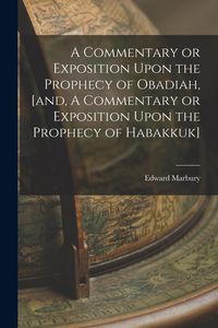 Produktbild: A Commentary or Exposition Upon the Prophecy of Obadiah, [and, A Commentary or Exposition Upon the Prophecy of Habakkuk]