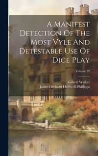 Produktbild: A Manifest Detection Of The Most Vyle And Detestable Use Of Dice Play; Volume 29