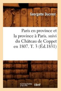 Produktbild: Paris En Province Et La Province &Agrave; Paris. Suivi Du Ch&acirc;teau de Coppet En 1807. T. 3 (&Eacute;d.1831)