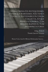 Produktbild: Opera Omnia Ex Antiquissimis, Iisdemque Rarissimis, Hactenus Cognitis Editionibus In Unum Collecta, Atque Adnotationibus, Tum Bigliographicis, Tum Int
