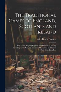 Produktbild: The Traditional Games of England, Scotland, and Ireland: With Tunes, Singing-rhymes, and Methods of Playing According to the Variants Extant and Recor