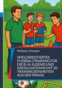 Produktbild: Spielorientiertes Fu&szlig;balltraining f&uuml;r die B-/A-Jugend und Kreisligateams mit 20 Trainingseinheiten aus der Praxis