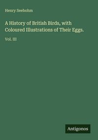 Produktbild: A History of British Birds, with Coloured Illustrations of Their Eggs.