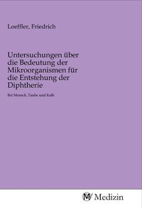 Produktbild: Untersuchungen &uuml;ber die Bedeutung der Mikroorganismen f&uuml;r die Entstehung der Diphtherie