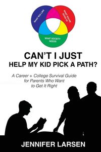 Produktbild: Can't I Just Help My Kid Pick A Path? A Career + College Guide for Parents Who Want to Get it Right