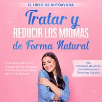 Produktbild: Tratar y Reducir los Miomas de Forma Natural &ndash; El Libro de Autoayuda: C&oacute;mo Identificar las Causas de los Miomas y Tratarlos Exitosamente de Forma Natural &ndash; Incluye Consejos de Alivio Inmediato para S&iacute;ntomas Agudos