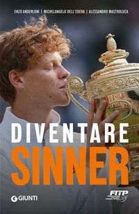 Produktbild: Diventare Sinner. La storia della formazione sportiva di un campione: dalla prima partita ufficiale tra gli under 10 alla consacrazione come n. 1 del