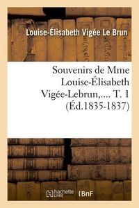 Produktbild: Souvenirs de Mme Louise-&Eacute;lisabeth Vig&eacute;e-Lebrun. Tome 1 (&Eacute;d.1835-1837)