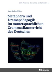 Metaphern und Dramapädagogik im muttersprachlichen Grammatikunterricht des Deutschen Anne-Kathrin Wilms