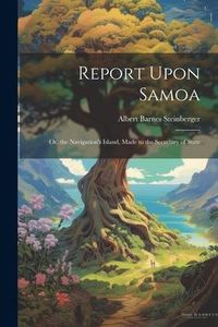 Produktbild: Report Upon Samoa: Or, the Navigation's Island, Made to the Secretary of State