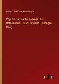 Produktbild: Popul&auml;r-historische Vortr&auml;ge &uuml;ber Reformation - Revolution und 30j&auml;hrigen Krieg