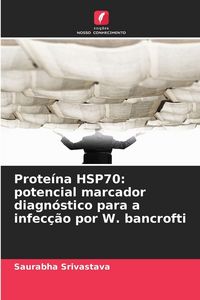 Produktbild: Prote&iacute;na HSP70: potencial marcador diagn&oacute;stico para a infec&ccedil;&atilde;o por W. bancrofti