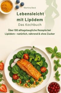 Produktbild: Lebensleicht mit Lip&ouml;dem - Das Kochbuch: &Uuml;ber 100 alltagstaugliche Rezepte bei Lip&ouml;dem - nat&uuml;rlich, n&auml;hrend & ohne Zucker
