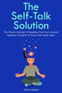 Produktbild: The Self-Talk Solution: The Proven Concept Of Breaking Free From Intense Negative Thoughts To Never Feel Weak Again