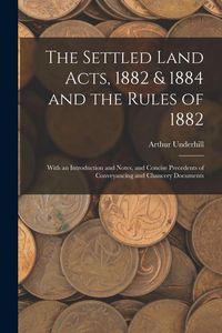 Produktbild: The Settled Land Acts, 1882 & 1884 and the Rules of 1882: With an Introduction and Notes, and Concise Precedents of Conveyancing and Chancery Document