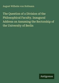 Produktbild: The Question of a Division of the Philosophical Faculty. Inaugural Address on Assuming the Rectorship of the University of Berlin