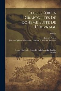 Produktbild: Etudes sur la graptolites de Boheme. Suite de l'ouvrage: Systeme silurien du centre de la Boheme, par Joachim Barande; Tome 1