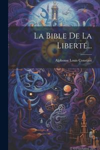 Produktbild: La Bible De La Libert&eacute;...
