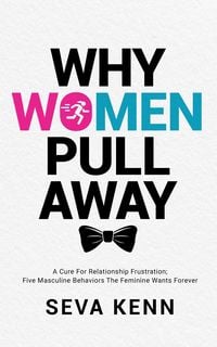 Produktbild: Why Women Pull Away: A Cure for Relationship Frustration; Five Masculine Behaviors the Feminine Wants Forever
