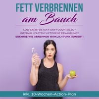 Produktbild: Fett verbrennen am Bauch: Low Carb? Detox? Raw Food? Paleo? Intervallfasten? Ketogene Ern&auml;hrung? Erfahre, wie Abnehmen wirklich funktioniert!: inkl. 10-Wochen-Action-Plan