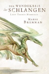 Lady Trents Memoiren 2: Der Wendekreis der Schlangen Marie Brennan
