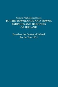 Produktbild: General Alphabetical Index to the Townlands and Towns, Parishes and Baronies of Ireland. Based on the Census of Ireland for the Year 1851