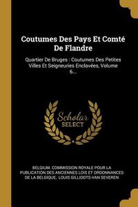 Produktbild: Coutumes Des Pays Et Comt&eacute; De Flandre: Quartier De Bruges: Coutumes Des Petites Villes Et Seigneuries Enclav&eacute;es, Volume 6...
