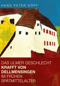 Produktbild: Das Ulmer Geschlecht Krafft von Dellmensingen im fr&uuml;hen Sp&auml;tmittelalter