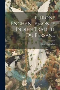 Produktbild: Le Trone Enchante Conte Indien Traduit Du Persan...