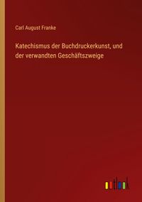 Produktbild: Katechismus der Buchdruckerkunst, und der verwandten Gesch&auml;ftszweige