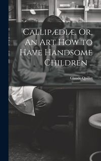 Produktbild: Callip&aelig;di&aelig;. Or, An Art How to Have Handsome Children ..