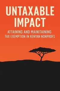 Produktbild: Untaxable Impact: Attaining and Maintaining Tax-Exempt Status for Non-Profits in Kenya