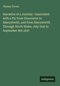 Produktbild: Narrative of a Journey : Associated with a Fly from Gloucester to Aberystwith, and from Aberystwith Through North Wales, July 31st to September 8th 18